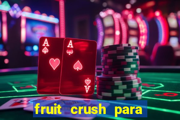 fruit crush para ganhar dinheiro